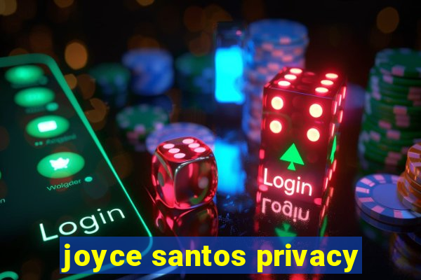 joyce santos privacy